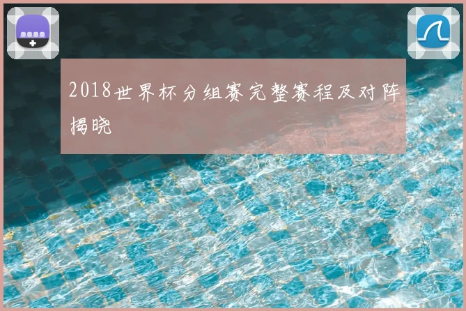 2018世界杯分组赛完整赛程及对阵揭晓