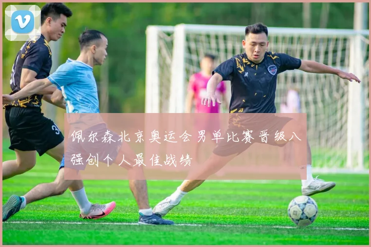 佩尔森北京奥运会男单比赛晋级八强创个人最佳战绩