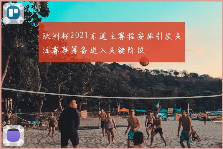 欧洲杯2021东道主赛程安排引发关注赛事筹备进入关键阶段